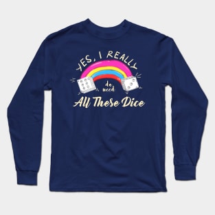 Yes I Really Do Need All These Dice Long Sleeve T-Shirt